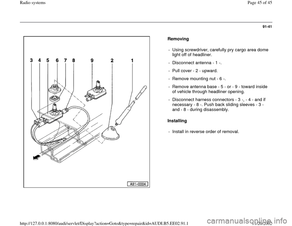 AUDI A4 2000 B5 / 1.G Radio System Workshop Manual 91-41
 
  
Removing  
Installing   -  Using screwdriver, carefully pry cargo area dome 
light off of headliner. 
-  Disconnect antenna - 1 -.
-  Pull cover - 2 - upward.
-  Remove mounting nut - 6 -.
