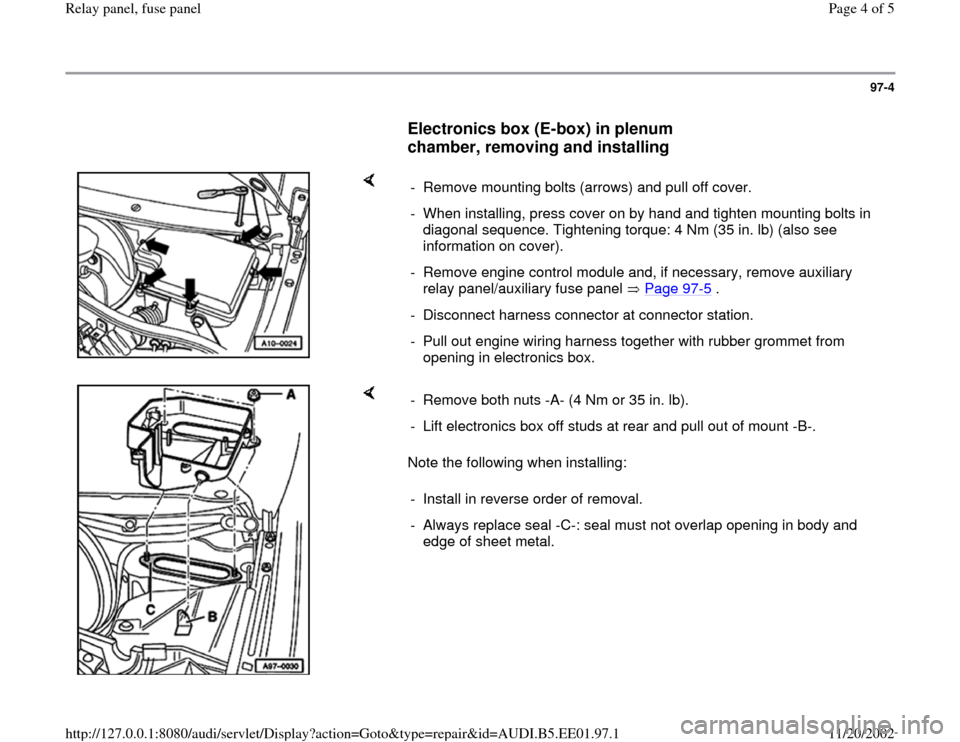 AUDI A4 2000 B5 / 1.G Relay Panel Fuse Panel Workshop Manual 97-4
      
Electronics box (E-box) in plenum 
chamber, removing and installing
 
    
-  Remove mounting bolts (arrows) and pull off cover.
-  When installing, press cover on by hand and tighten moun