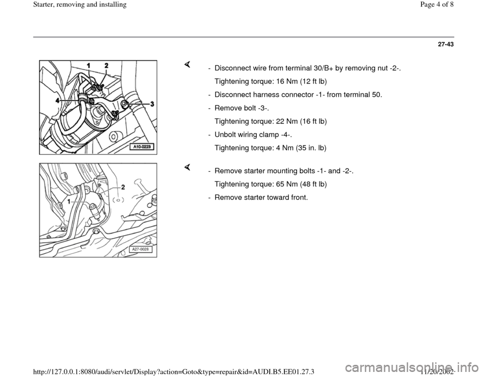 AUDI A4 1997 B5 / 1.G Starter Workshop Manual 27-43
 
    
-  Disconnect wire from terminal 30/B+ by removing nut -2-.
   Tightening torque: 16 Nm (12 ft lb)
-  Disconnect harness connector -1- from terminal 50.
- Remove bolt -3-.
   Tightening t