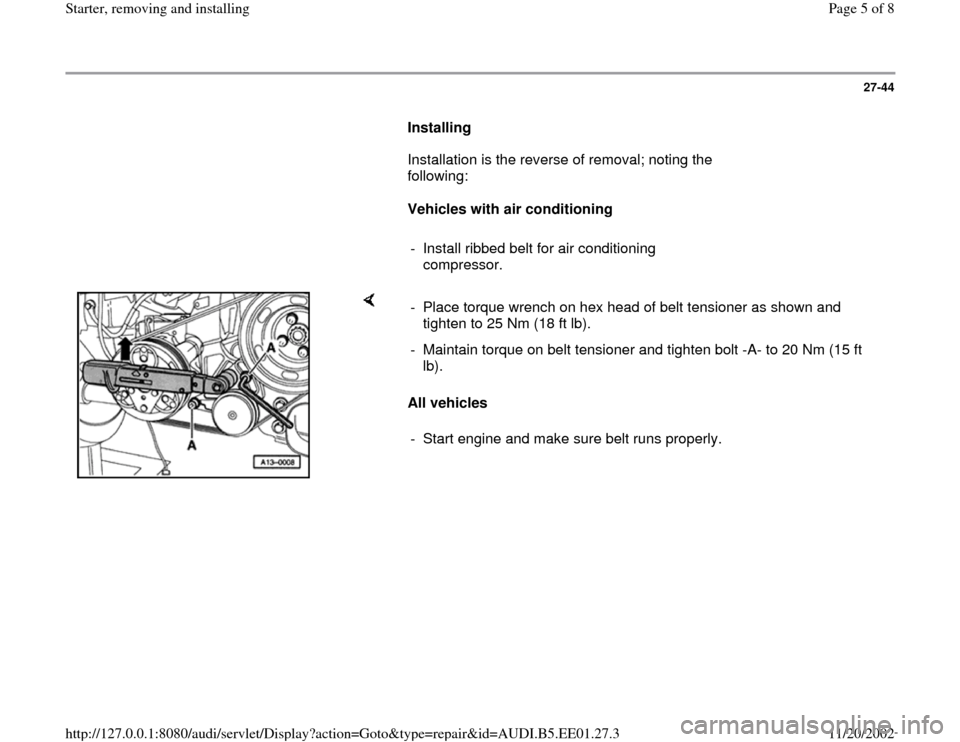 AUDI A4 1997 B5 / 1.G Starter Workshop Manual 27-44
      
Installing  
      Installation is the reverse of removal; noting the 
following:  
     
Vehicles with air conditioning 
     
-  Install ribbed belt for air conditioning 
compressor. 
 