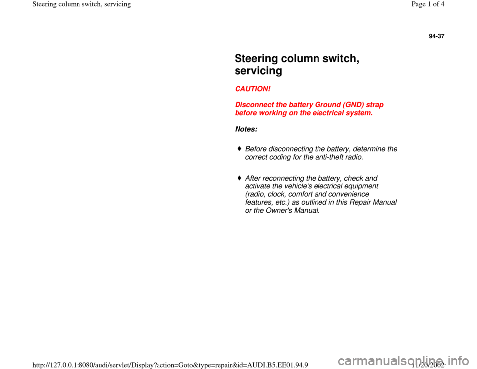 AUDI A4 1997 B5 / 1.G Steering Column Switch Workshop Manual 94-37
 
     
Steering column switch, 
servicing 
     
CAUTION! 
     
Disconnect the battery Ground (GND) strap 
before working on the electrical system. 
     
Notes:  
     
Before disconnecting t