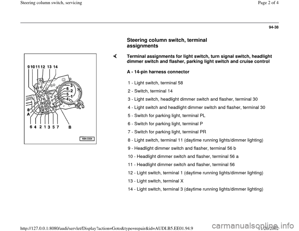 AUDI A4 1997 B5 / 1.G Steering Column Switch Workshop Manual 94-38
Steering column switch, terminal
assignments
Terminal assignments for light switch, turn signal switch, headlight
dimmer switch and flasher, parking light switch and cruise contr AUDI A4 1997 B5 / 1.G Steering Column Switch Workshop Manual 94-38
Steering column switch, terminal
assignments
Terminal assignments for light switch, turn signal switch, headlight
dimmer switch and flasher, parking light switch and cruise contr