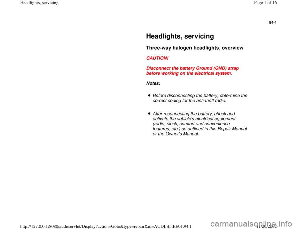 AUDI A4 1997 B5 / 1.G Three Way Halogen Headlights Workshop Manual 94-1
 
     
Headlights, servicing 
     
Three-way halogen headlights, overview
 
     
CAUTION! 
     
Disconnect the battery Ground (GND) strap 
before working on the electrical system. 
     
Note