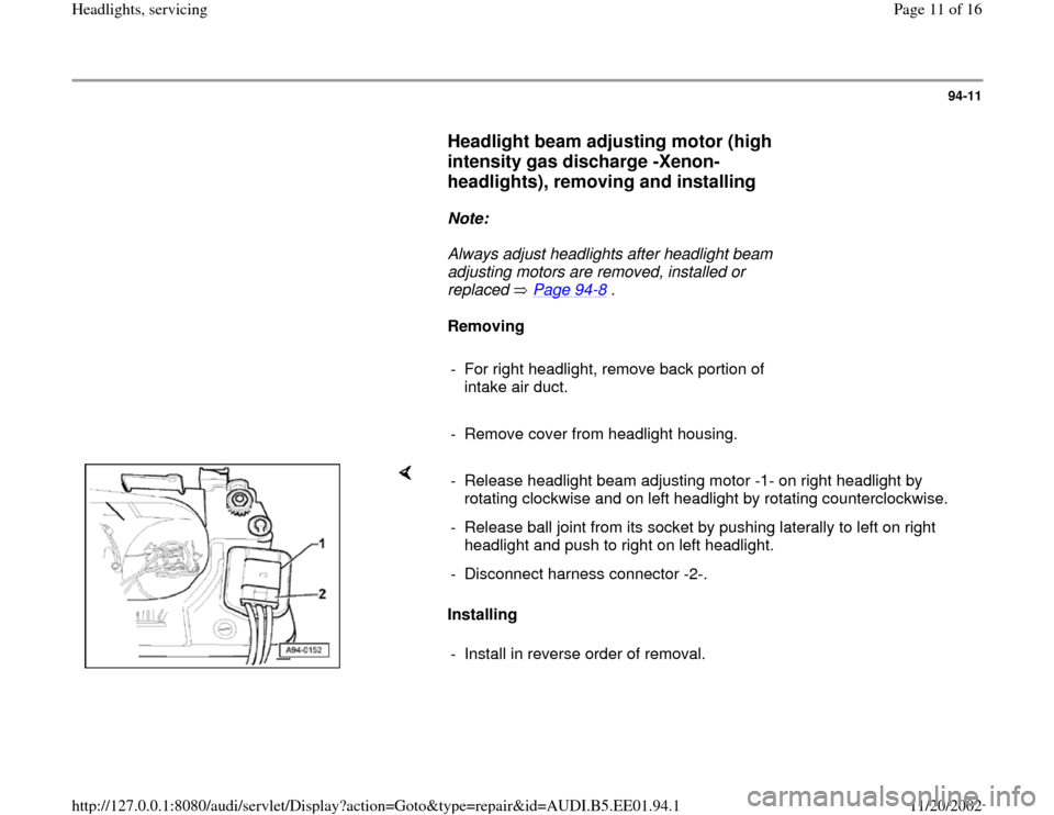 AUDI A4 1997 B5 / 1.G Three Way Halogen Headlights Workshop Manual 94-11
      
Headlight beam adjusting motor (high 
intensity gas discharge -Xenon- 
headlights), removing and installing
 
     
Note:  
     Always adjust headlights after headlight beam 
adjusting m