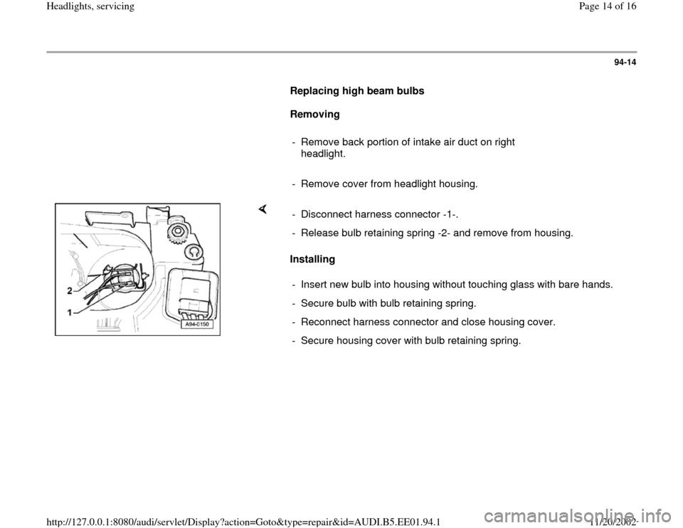 AUDI A4 1996 B5 / 1.G Three Way Halogen Headlights Workshop Manual 94-14
      
Replacing high beam bulbs 
     
Removing  
     
-  Remove back portion of intake air duct on right 
headlight. 
     
-  Remove cover from headlight housing.
    
Installing   -  Discon
