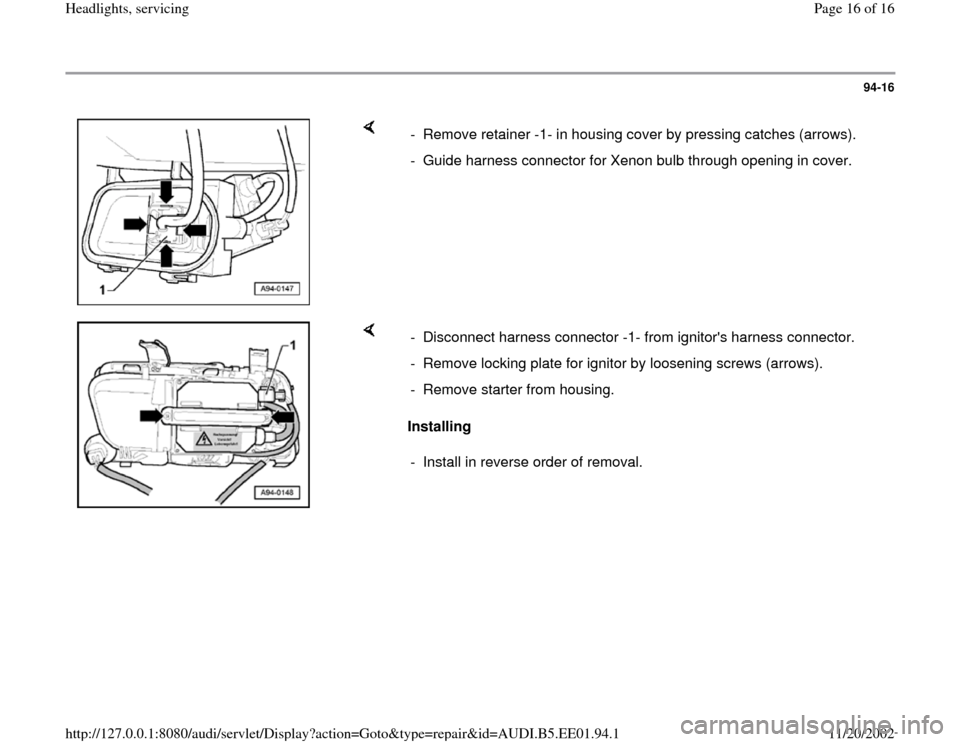AUDI A4 1996 B5 / 1.G Three Way Halogen Headlights Workshop Manual 94-16
 
    
-  Remove retainer -1- in housing cover by pressing catches (arrows).
-  Guide harness connector for Xenon bulb through opening in cover.
    
Installing   -  Disconnect harness connector