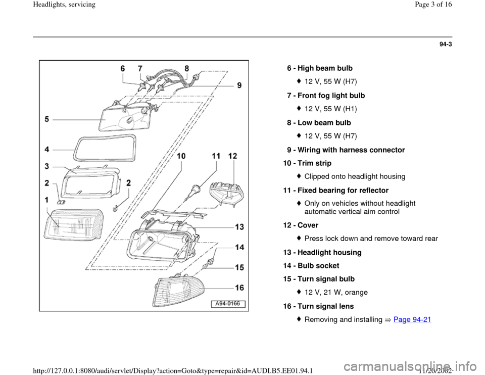 AUDI A4 1997 B5 / 1.G Three Way Halogen Headlights Workshop Manual 94-3
 
  
6 - 
High beam bulb 
12 V, 55 W (H7)
7 - 
Front fog light bulb 12 V, 55 W (H1)
8 - 
Low beam bulb 12 V, 55 W (H7)
9 - 
Wiring with harness connector 
10 - 
Trim strip Clipped onto headlight 