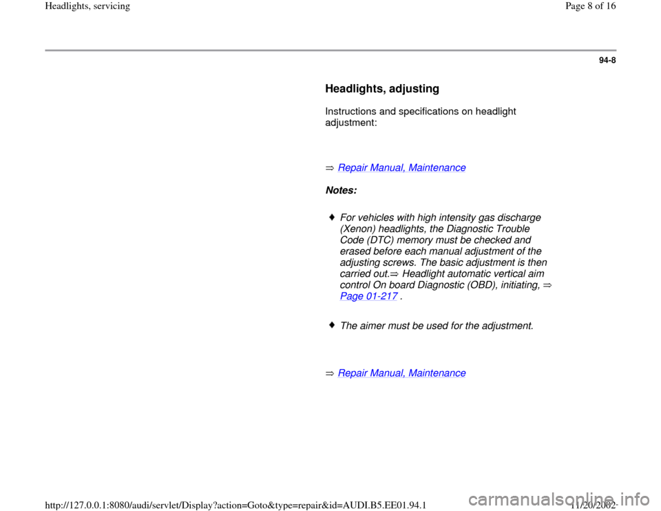 AUDI A4 1997 B5 / 1.G Three Way Halogen Headlights Workshop Manual 94-8
      
Headlights, adjusting
 
      Instructions and specifications on headlight 
adjustment:  
     
       Repair Manual, Maintenance
   
     
Notes:  
     
For vehicles with high intensity 