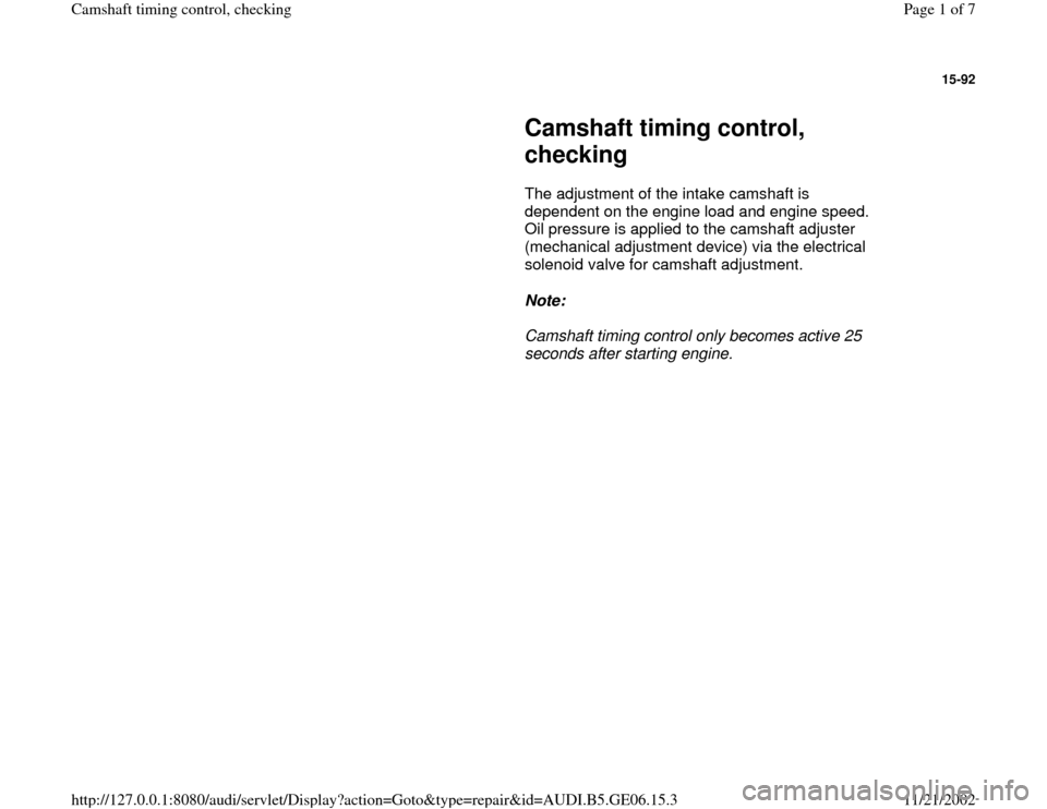 AUDI A4 1996 B5 / 1.G AWM Engine Camshaft Timing Control Workshop Manual 15-92
 
     
Camshaft timing control, 
checking 
      The adjustment of the intake camshaft is 
dependent on the engine load and engine speed. 
Oil pressure is applied to the camshaft adjuster 
(mec