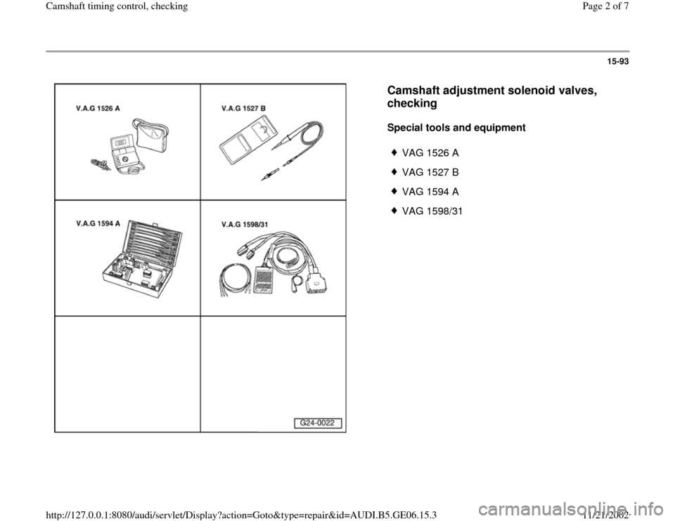 AUDI A4 1996 B5 / 1.G AWM Engine Camshaft Timing Control Workshop Manual 15-93
 
  
Camshaft adjustment solenoid valves, 
checking
 
Special tools and equipment  
 
VAG 1526 A
 VAG 1527 B
 VAG 1594 A
 VAG 1598/31
Pa
ge 2 of 7 Camshaft timin
g control, checkin
g
11/21/2002 