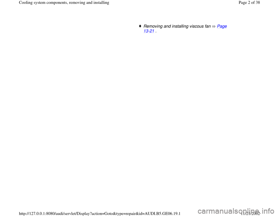 AUDI A4 1996 B5 / 1.G AWM Engine Cooling System Components Workshop Manual      
Removing and installing viscous fan   Page 13
-21
 . 
Pa
ge 2 of 38 Coolin
g system com
ponents, removin
g and installin
g
11/21/2002 htt
p://127.0.0.1:8080/audi/servlet/Dis
play?action=Goto&t
y