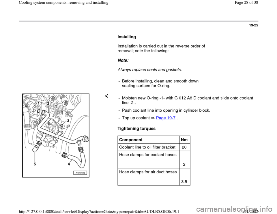 AUDI A4 1995 B5 / 1.G AWM Engine Cooling System Components Workshop Manual 19-25
      
Installing  
      Installation is carried out in the reverse order of 
removal; note the following:  
     
Note:  
     Always replace seals and gaskets. 
     
-  Before installing, cl