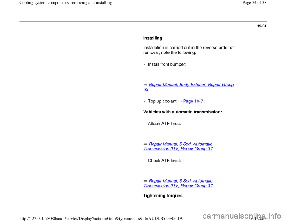 AUDI A4 1995 B5 / 1.G AWM Engine Cooling System Components Workshop Manual 19-31
      
Installing  
      Installation is carried out in the reverse order of 
removal; note the following:  
     
-  Install front bumper:
     
       Repair Manual, Body Exterior, Repair Gro