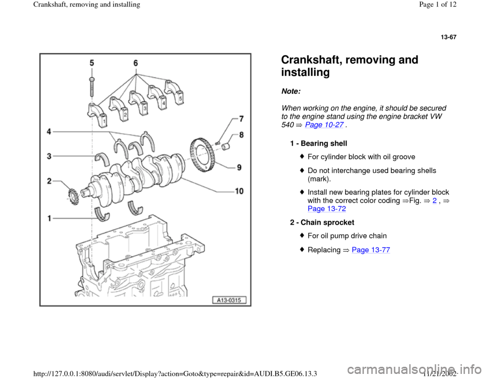 AUDI A4 1997 B5 / 1.G AWM Engine Crankshaft Remove And Install Workshop Manual 13-67
 
  
Crankshaft, removing and 
installing Note:  
When working on the engine, it should be secured 
to the engine stand using the engine bracket VW 
540  Page 10
-27
 . 
1 - 
Bearing shell 
For 