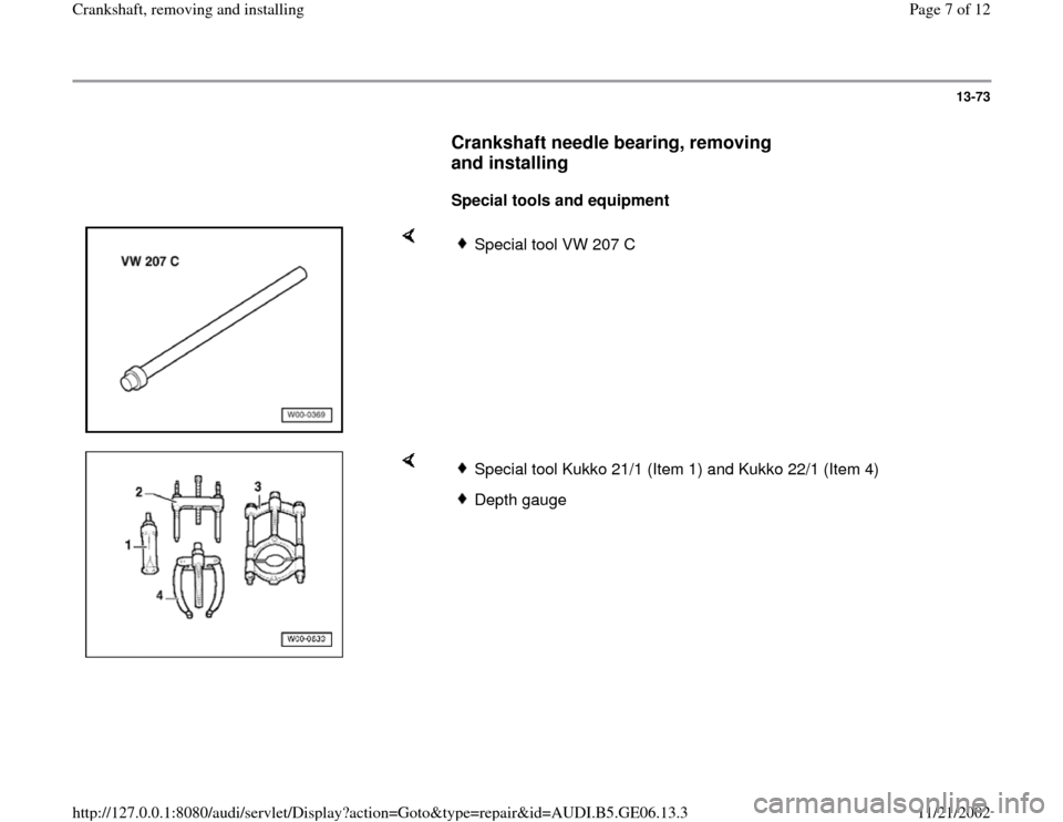 AUDI A4 1997 B5 / 1.G AWM Engine Crankshaft Remove And Install Workshop Manual 13-73
      
Crankshaft needle bearing, removing 
and installing 
 
     
Special tools and equipment  
    
Special tool VW 207 C 
    
Special tool Kukko 21/1 (Item 1) and Kukko 22/1 (Item 4)Depth g