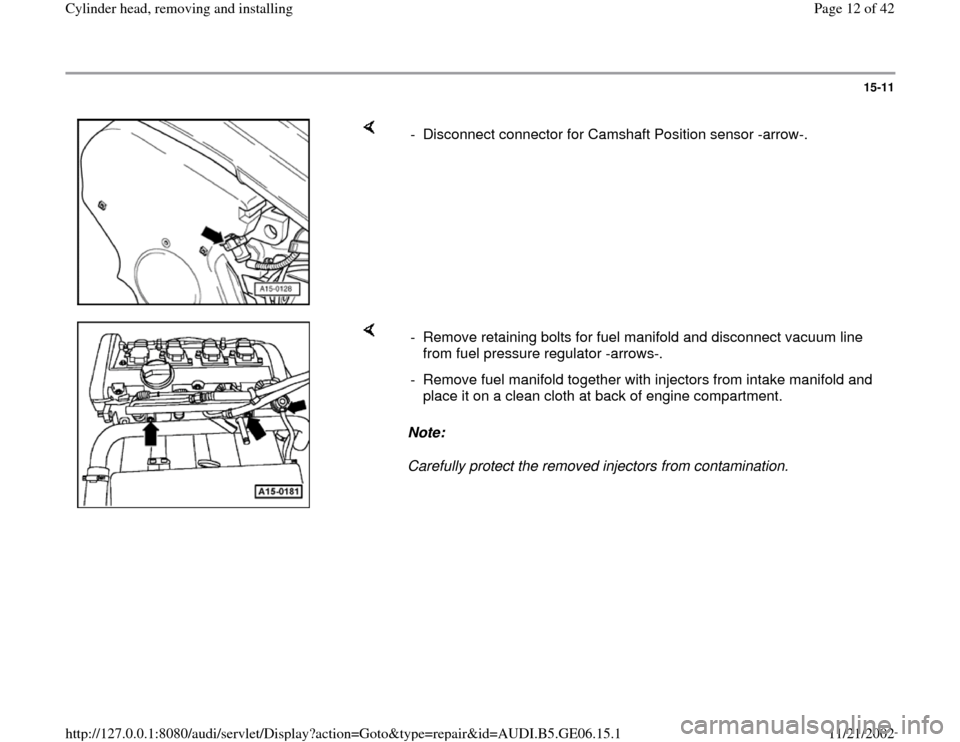 AUDI A4 1997 B5 / 1.G AWM Engine Cylinder Head Remove And Install Workshop Manual 15-11
 
    
-  Disconnect connector for Camshaft Position sensor -arrow-.
    
Note:  
Carefully protect the removed injectors from contamination.  -  Remove retaining bolts for fuel manifold and dis