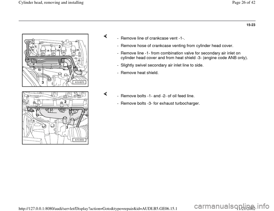 AUDI A4 2000 B5 / 1.G AWM Engine Cylinder Head Remove And Install Workshop Manual 15-23
 
    
-  Remove line of crankcase vent -1-.
-  Remove hose of crankcase venting from cylinder head cover.
-  Remove line -1- from combination valve for secondary air inlet on 
cylinder head cov