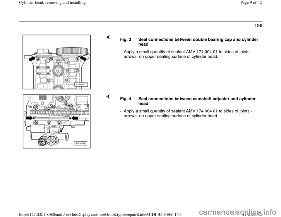 AUDI A4 2000 B5 / 1.G AWM Engine Cylinder Head Remove And Install Workshop Manual 15-8
 
    
Fig. 3  Seal connections between double bearing cap and cylinder 
head 
-  Apply a small quantity of sealant AMV 174 004 01 to sides of joints -
arrows- on upper sealing surface of cylinde