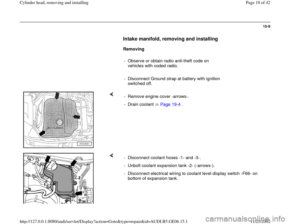 AUDI A4 1997 B5 / 1.G AWM Engine Cylinder Head Remove And Install Workshop Manual 15-9
      
Intake manifold, removing and installing
 
     
Removing  
     
-  Observe or obtain radio anti-theft code on 
vehicles with coded radio. 
     
-  Disconnect Ground strap at battery wit