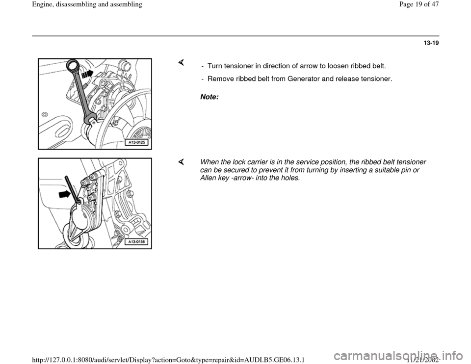 AUDI A4 1997 B5 / 1.G AWM Engine Assembly Workshop Manual 13-19
 
    
Note:   -  Turn tensioner in direction of arrow to loosen ribbed belt.
-  Remove ribbed belt from Generator and release tensioner.
    
When the lock carrier is in the service position, t