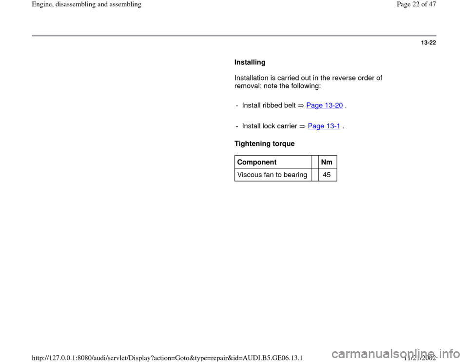 AUDI A4 1997 B5 / 1.G AWM Engine Assembly Workshop Manual 13-22
      
Installing  
      Installation is carried out in the reverse order of 
removal; note the following:  
     
- Install ribbed belt   Page 13
-20
 .
     
- Install lock carrier   Page 13
