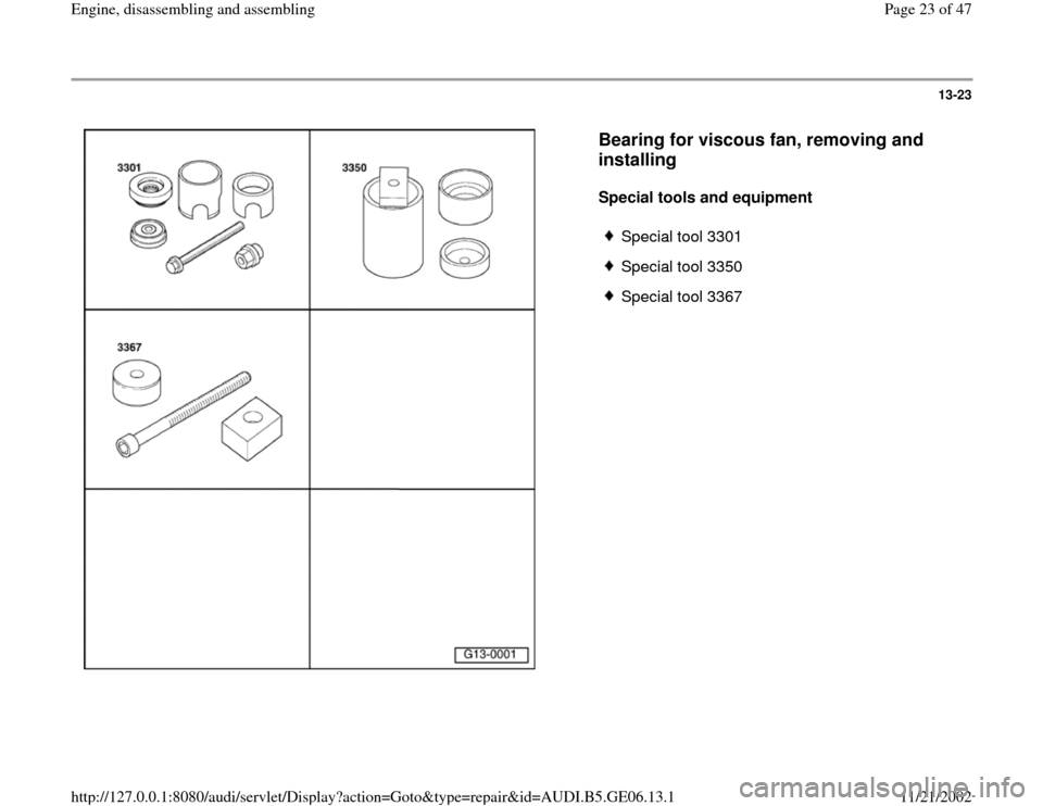 AUDI A4 1997 B5 / 1.G AWM Engine Assembly Workshop Manual 13-23
 
  
Bearing for viscous fan, removing and 
installing
 
Special tools and equipment  
 
Special tool 3301
 Special tool 3350
 Special tool 3367
Pa
ge 23 of 47 En
gine, disassemblin
g and assemb