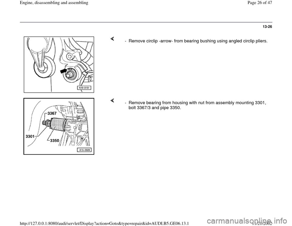 AUDI A4 1997 B5 / 1.G AWM Engine Assembly Workshop Manual 13-26
 
    
-  Remove circlip -arrow- from bearing bushing using angled circlip pliers.
    
-  Remove bearing from housing with nut from assembly mounting 3301, 
bolt 3367/3 and pipe 3350. 
Pa
ge 26