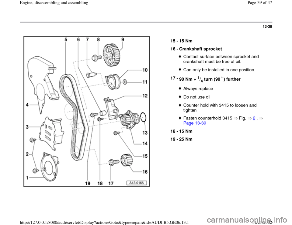 AUDI A4 1997 B5 / 1.G AWM Engine Assembly Workshop Manual 13-38
 
  
15 - 
15 Nm 
16 - 
Crankshaft sprocket 
Contact surface between sprocket and 
crankshaft must be free of oil. Can only be installed in one position.
17 - 
90 Nm + 
1/4 turn (90 ) further 
A
