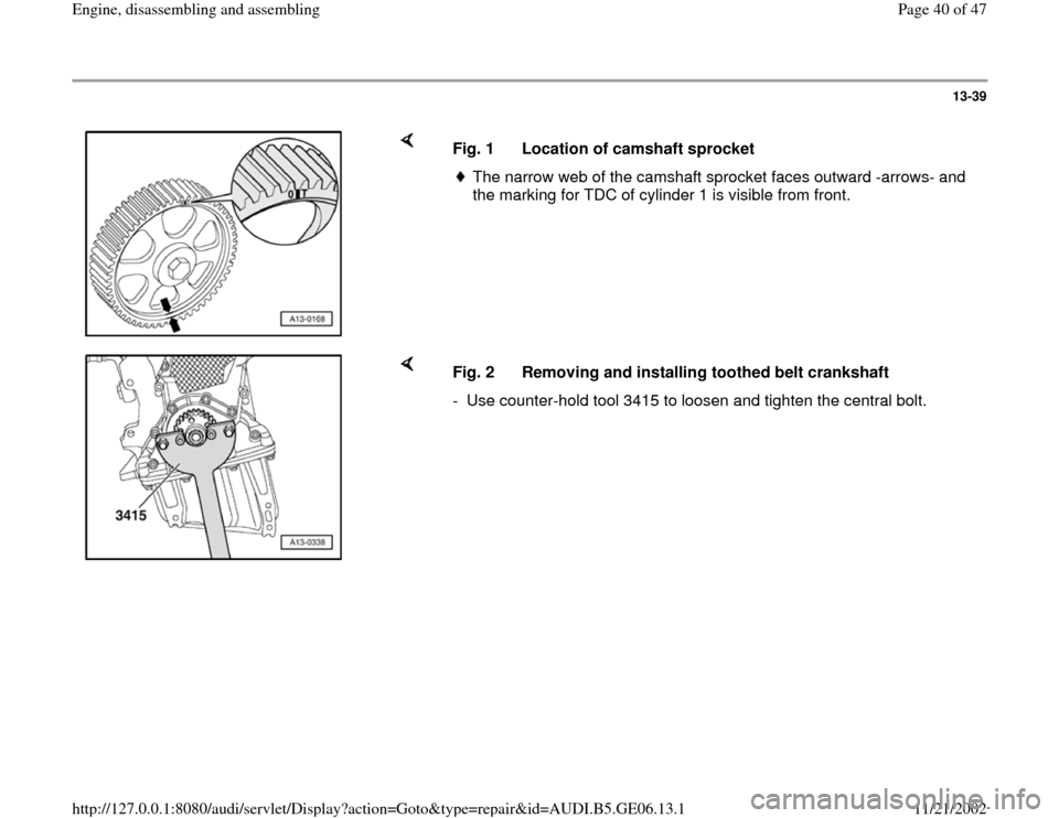 AUDI A4 1997 B5 / 1.G AWM Engine Assembly Workshop Manual 13-39
 
    
Fig. 1  Location of camshaft sprocket
The narrow web of the camshaft sprocket faces outward -arrows- and 
the marking for TDC of cylinder 1 is visible from front. 
    
Fig. 2  Removing a