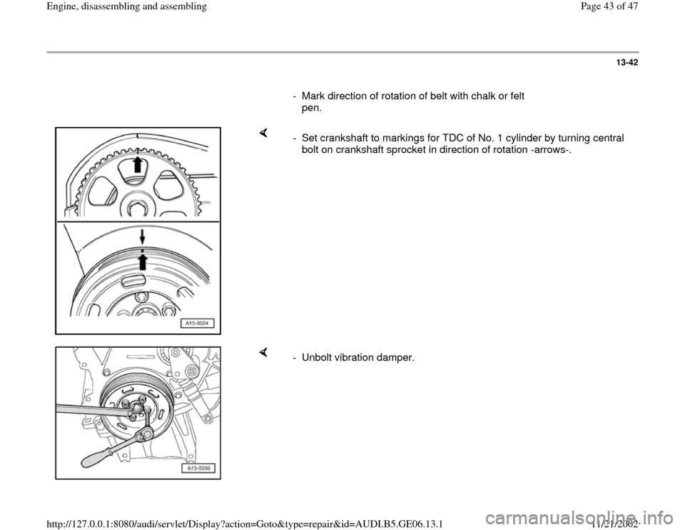 AUDI A4 1997 B5 / 1.G AWM Engine Assembly Workshop Manual 13-42
      
-  Mark direction of rotation of belt with chalk or felt 
pen. 
    
-  Set crankshaft to markings for TDC of No. 1 cylinder by turning central 
bolt on crankshaft sprocket in direction o