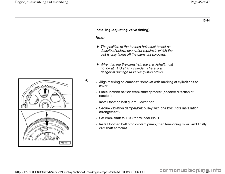 AUDI A4 1996 B5 / 1.G AWM Engine Assembly Workshop Manual 13-44
      
Installing (adjusting valve timing)  
     
Note:  
     
The position of the toothed belt must be set as 
described below, even after repairs in which the 
belt is only taken off the cam