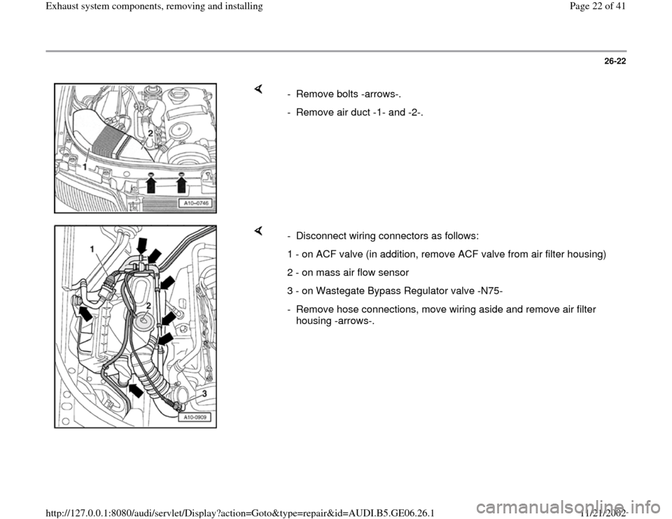 AUDI A4 1997 B5 / 1.G AWM Engine Exhaust System Components Workshop Manual 26-22
 
    
- Remove bolts -arrows-. 
-  Remove air duct -1- and -2-.
    
-  Disconnect wiring connectors as follows:
1 - on ACF valve (in addition, remove ACF valve from air filter housing)
2 - on 