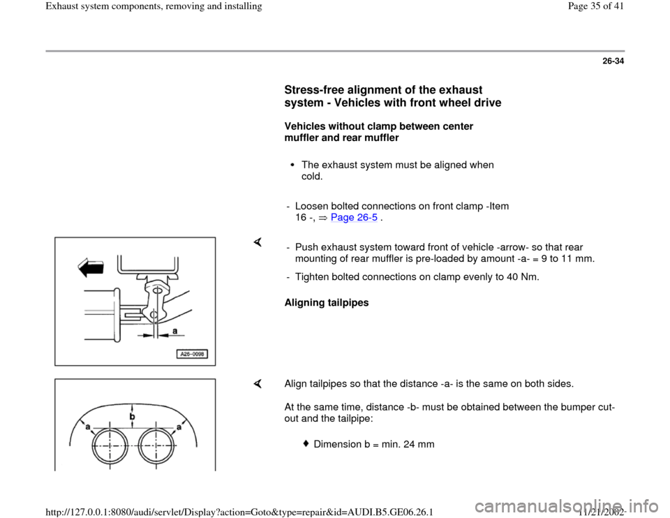 AUDI A4 1997 B5 / 1.G AWM Engine Exhaust System Components Workshop Manual 26-34
      
Stress-free alignment of the exhaust 
system - Vehicles with front wheel drive
 
     
Vehicles without clamp between center 
muffler and rear muffler  
     
The exhaust system must be a