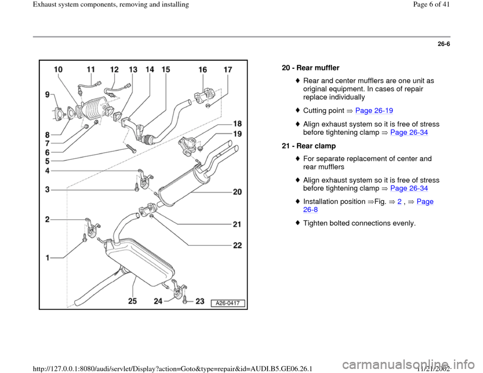 AUDI A4 1997 B5 / 1.G AWM Engine Exhaust System Components Workshop Manual 26-6
 
  
20 - 
Rear muffler 
Rear and center mufflers are one unit as 
original equipment. In cases of repair 
replace individually Cutting point   Page 26
-19
Align exhaust system so it is free of s