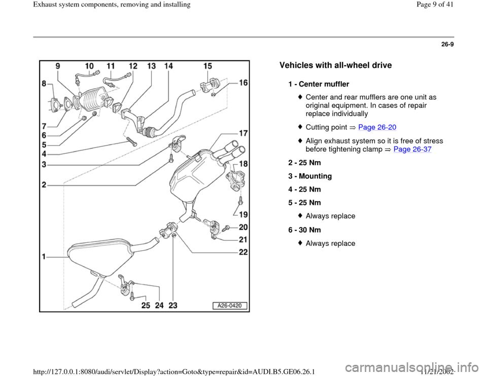 AUDI A4 1996 B5 / 1.G AWM Engine Exhaust System Components Workshop Manual 26-9
 
  
Vehicles with all-wheel drive
 
1 - 
Center muffler 
Center and rear mufflers are one unit as 
original equipment. In cases of repair 
replace individually Cutting point   Page 26
-20
Align 