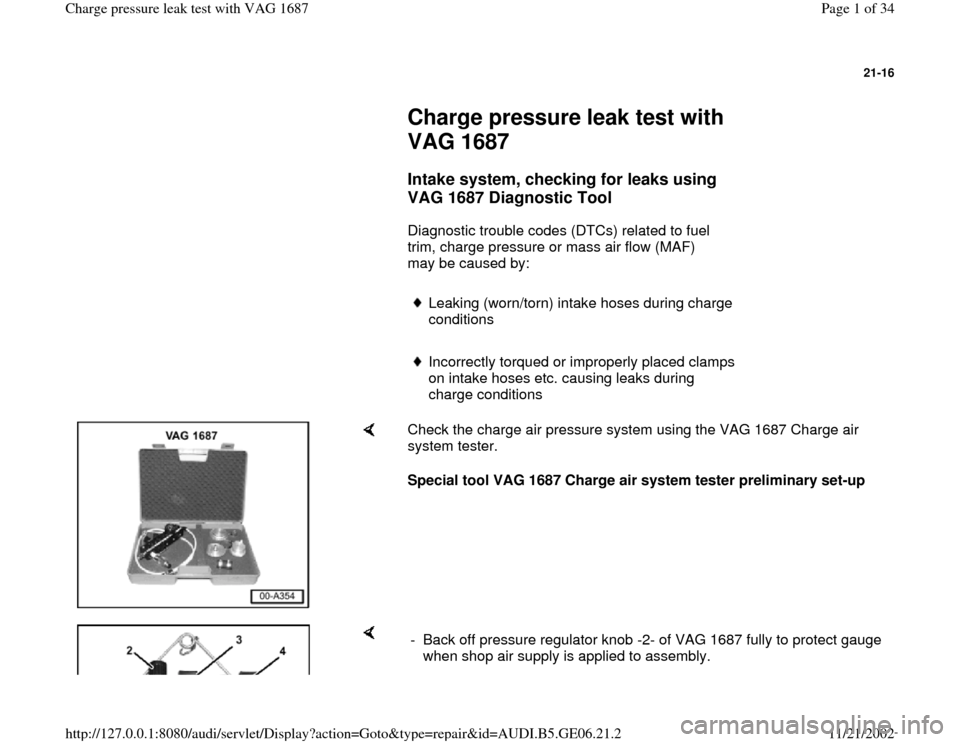 AUDI A4 1997 B5 / 1.G AWM Engine Charge Pressure Leak Test Workshop Manual 21-16
 
     
Charge pressure leak test with 
VAG 1687 
     
Intake system, checking for leaks using 
VAG 1687 Diagnostic Tool
 
      Diagnostic trouble codes (DTCs) related to fuel 
trim, charge pr