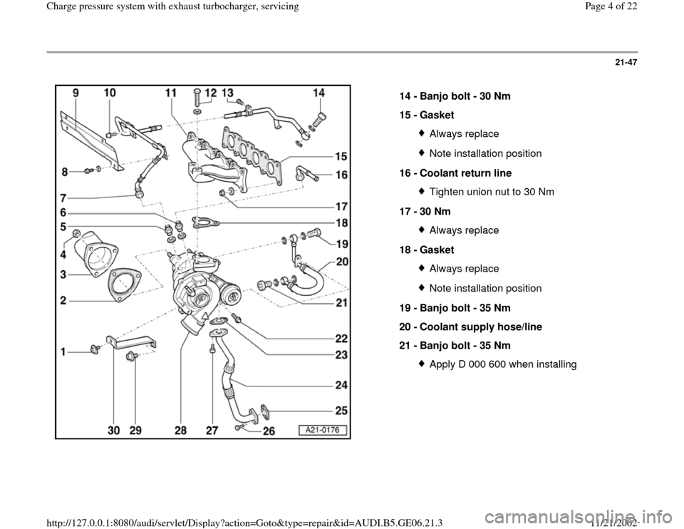 AUDI A4 1997 B5 / 1.G AWM Engine Charge Pressure System With Exhaust Turbocharger Workshop Manual 21-47
 
  
14 - 
Banjo bolt - 30 Nm 
15 - 
Gasket 
Always replaceNote installation position
16 - 
Coolant return line Tighten union nut to 30 Nm
17 - 
30 Nm Always replace
18 - 
Gasket Always replaceN