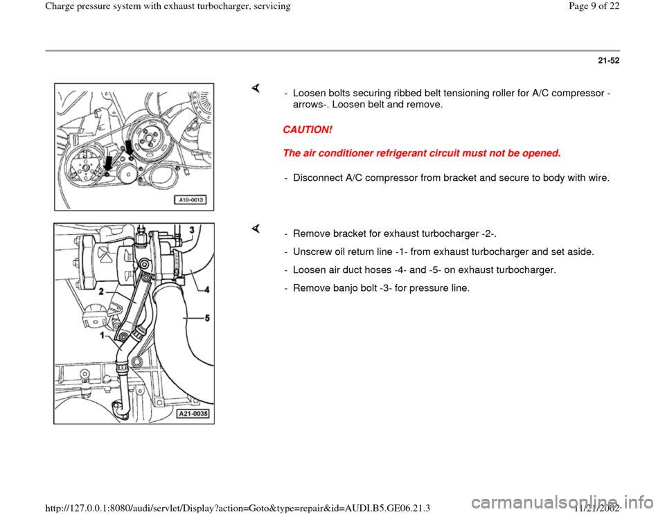 AUDI A4 1998 B5 / 1.G AWM Engine Charge Pressure System With Exhaust Turbocharger Workshop Manual 21-52
 
    
CAUTION! 
The air conditioner refrigerant circuit must not be opened.  -  Loosen bolts securing ribbed belt tensioning roller for A/C compressor -
arrows-. Loosen belt and remove. 
-  Dis