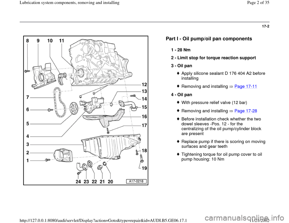 AUDI A4 1997 B5 / 1.G AWM Engine Lubrication System Components Workshop Manual 17-2
 
  
Part I - Oil pump/oil pan components
 
1 - 
28 Nm 
2 - 
Limit stop for torque reaction support 
3 - 
Oil pan 
Apply silicone sealant D 176 404 A2 before 
installing Removing and installing  