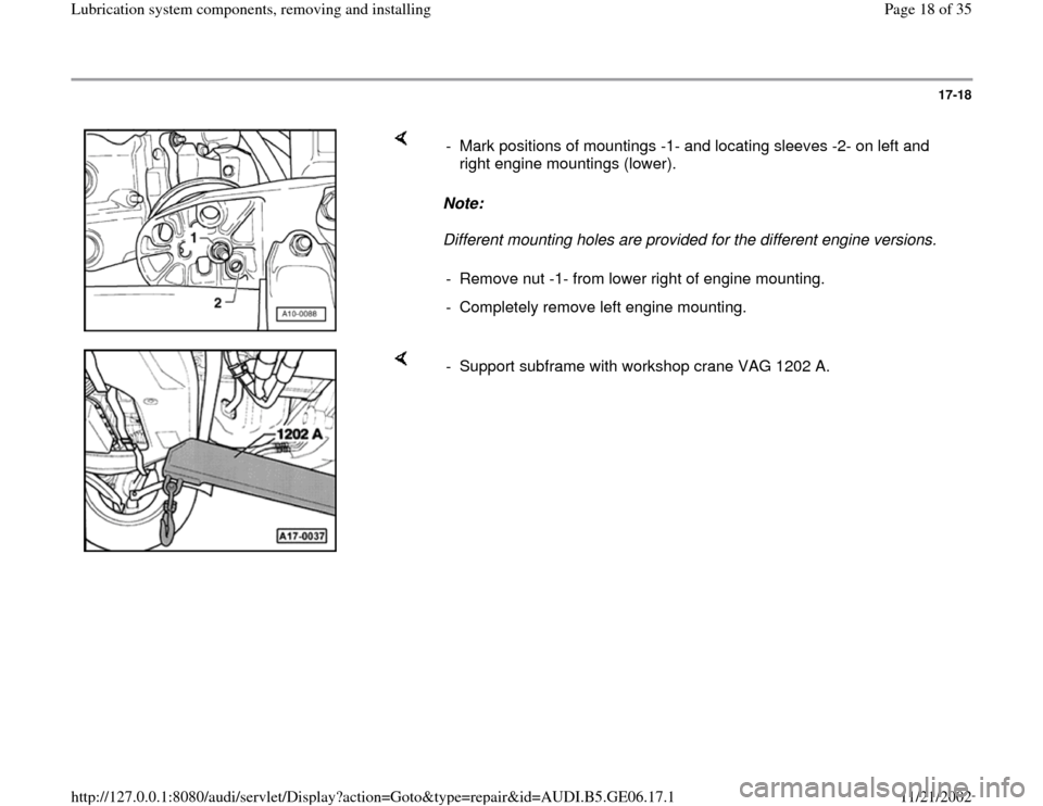AUDI A4 2000 B5 / 1.G AWM Engine Lubrication System Components Workshop Manual 17-18
 
    
Note:  
Different mounting holes are provided for the different engine versions.  -  Mark positions of mountings -1- and locating sleeves -2- on left and 
right engine mountings (lower). 