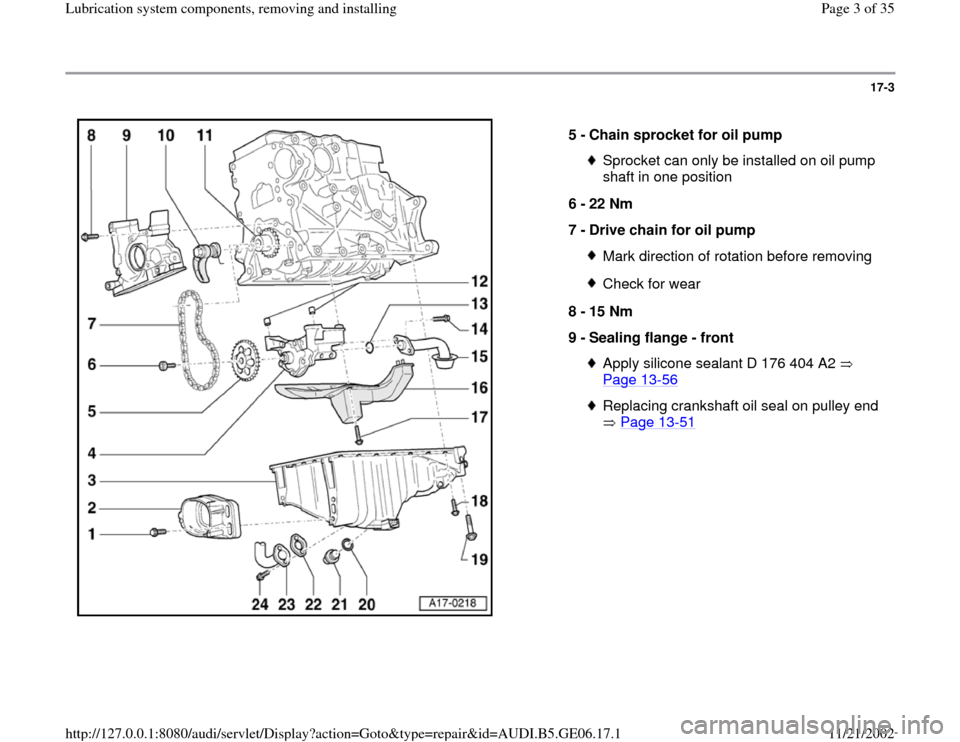 AUDI A4 1997 B5 / 1.G AWM Engine Lubrication System Components Workshop Manual 17-3
 
  
5 - 
Chain sprocket for oil pump 
Sprocket can only be installed on oil pump 
shaft in one position 
6 - 
22 Nm 
7 - 
Drive chain for oil pump Mark direction of rotation before removingCheck