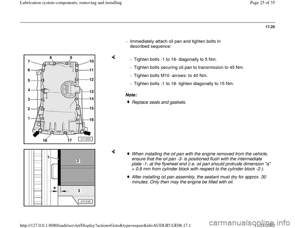 AUDI A4 1995 B5 / 1.G AWM Engine Lubrication System Components Workshop Manual 17-25
      
-  Immediately attach oil pan and tighten bolts in 
described sequence: 
    
Note:    -  Tighten bolts -1 to 18- diagonally to 5 Nm.
  -  Tighten bolts securing oil pan to transmission t