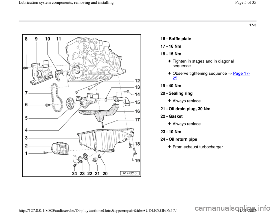 AUDI A4 1997 B5 / 1.G AWM Engine Lubrication System Components Workshop Manual 17-5
 
  
16 - 
Baffle plate 
17 - 
16 Nm 
18 - 
15 Nm 
Tighten in stages and in diagonal 
sequence Observe tightening sequence   Page 17
-
25
 
19 - 
40 Nm 
20 - 
Sealing ring 
Always replace
21 - 
O