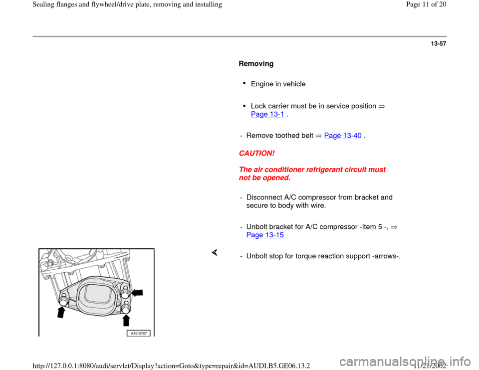 AUDI A4 1997 B5 / 1.G AWM Engine Sealing Flanfes And Flywheel Drive Plate Workshop Manual 13-57
      
Removing  
     
Engine in vehicle 
     Lock carrier must be in service position   
Page 13
-1 . 
     
-  Remove toothed belt   Page 13
-40
 .
     
CAUTION! 
     
The air conditioner 