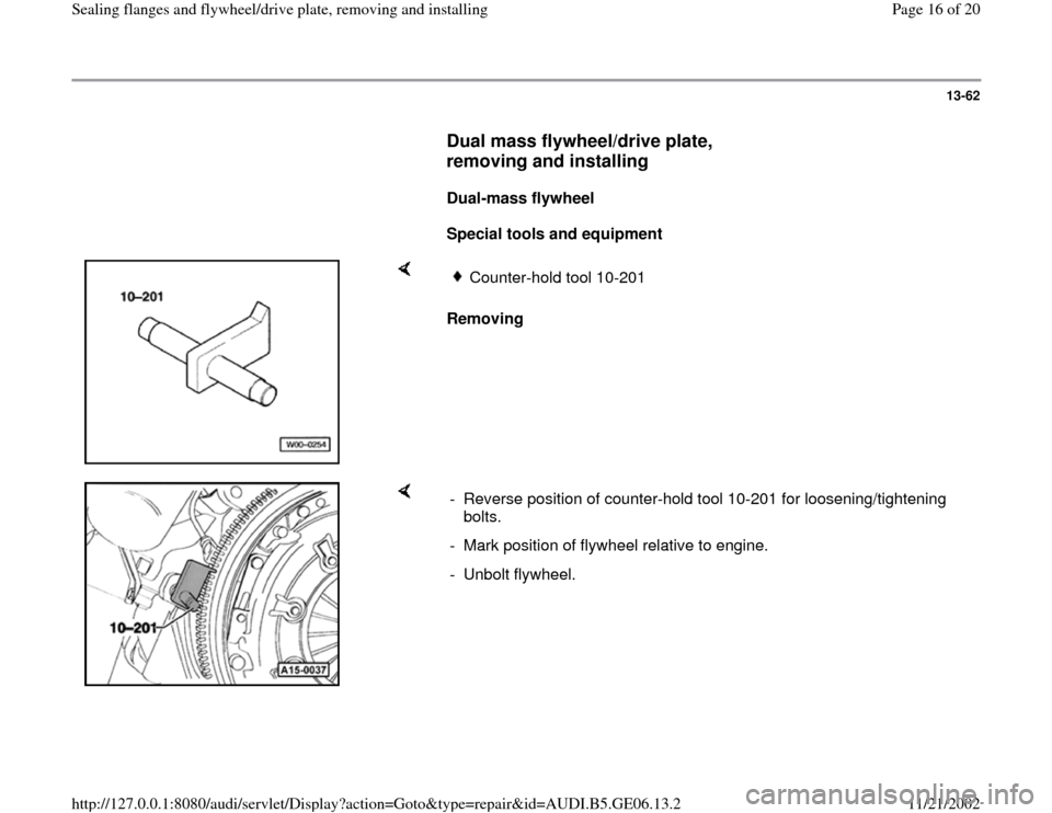 AUDI A4 1997 B5 / 1.G AWM Engine Sealing Flanfes And Flywheel Drive Plate Workshop Manual 13-62
      
Dual mass flywheel/drive plate, 
removing and installing 
 
     
Dual-mass flywheel  
     
Special tools and equipment  
    
Removing  
Counter-hold tool 10-201 
    
-  Reverse positi