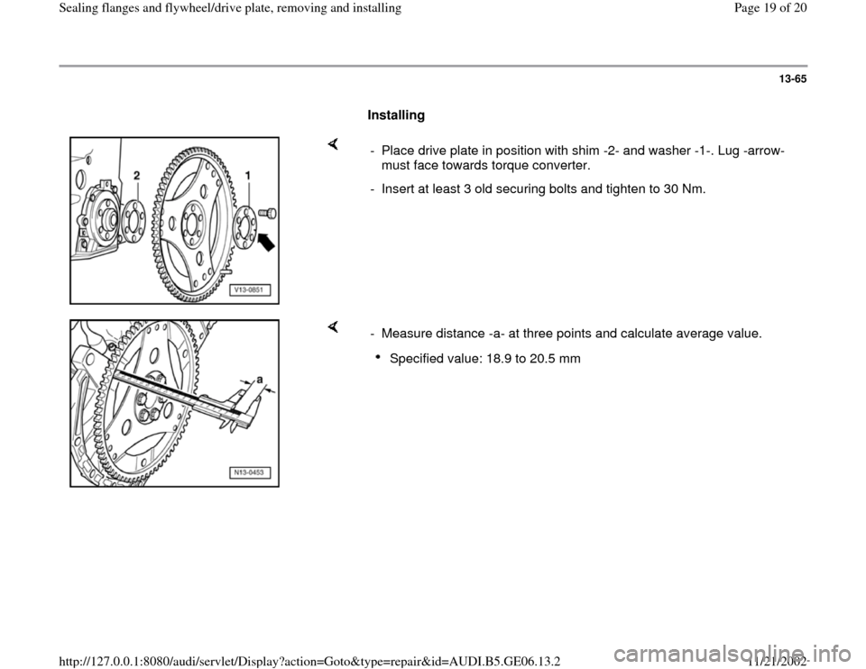 AUDI A4 1997 B5 / 1.G AWM Engine Sealing Flanfes And Flywheel Drive Plate Workshop Manual 13-65
      
Installing  
    
-  Place drive plate in position with shim -2- and washer -1-. Lug -arrow- 
must face towards torque converter. 
-  Insert at least 3 old securing bolts and tighten to 3