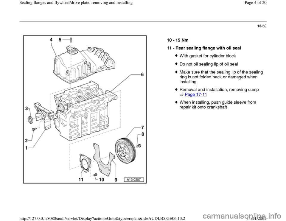 AUDI A4 1997 B5 / 1.G AWM Engine Sealing Flanfes And Flywheel Drive Plate Workshop Manual 13-50
 
  
10 - 
15 Nm 
11 - 
Rear sealing flange with oil seal 
With gasket for cylinder blockDo not oil sealing lip of oil sealMake sure that the sealing lip of the sealing 
ring is not folded back 