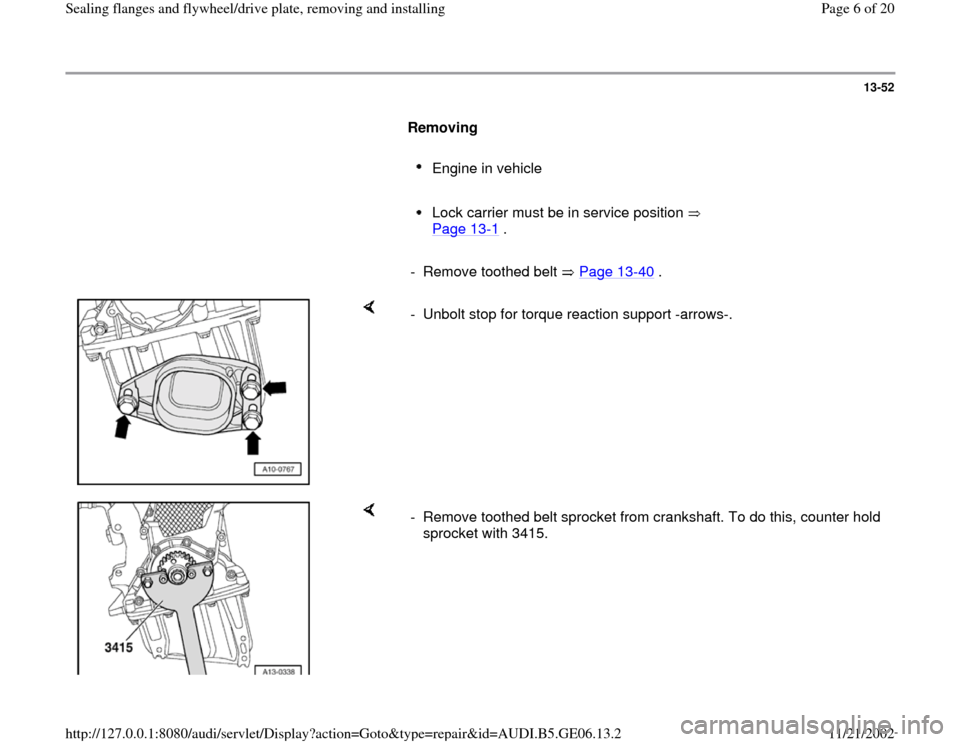 AUDI A4 1997 B5 / 1.G AWM Engine Sealing Flanfes And Flywheel Drive Plate Workshop Manual 13-52
      
Removing  
     
Engine in vehicle 
     Lock carrier must be in service position   
Page 13
-1 . 
     
-  Remove toothed belt   Page 13
-40
 .
    
-  Unbolt stop for torque reaction su