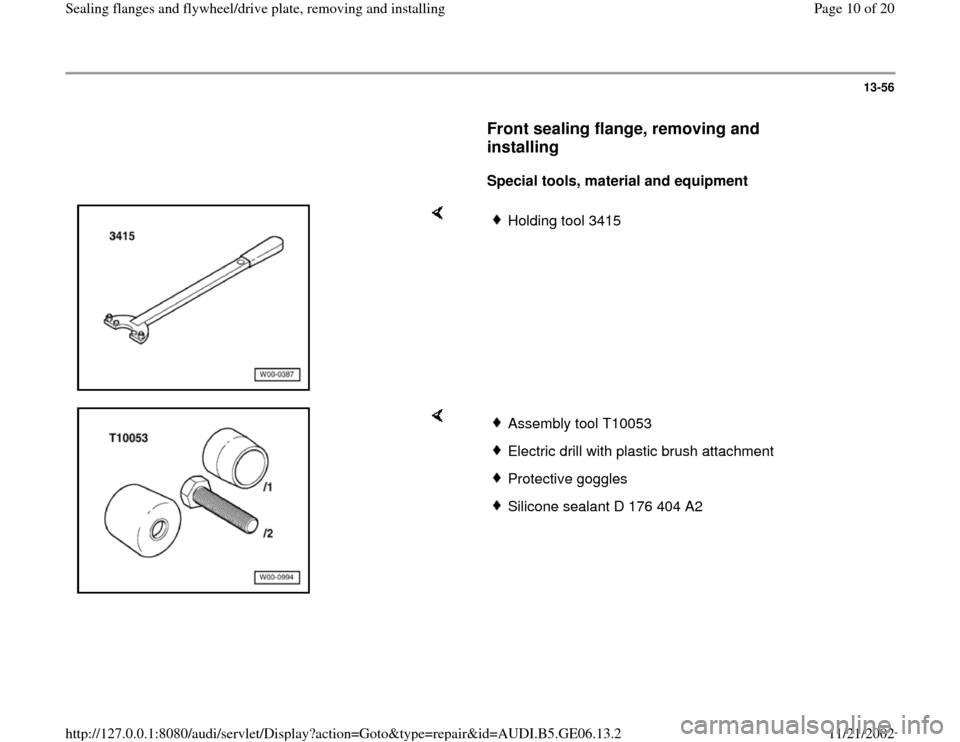 AUDI A4 1997 B5 / 1.G AWM Engine Sealing Flanfes And Flywheel Drive Plate Workshop Manual 13-56
      
Front sealing flange, removing and 
installing
 
     
Special tools, material and equipment  
    
Holding tool 3415
    
Assembly tool T10053Electric drill with plastic brush attachment