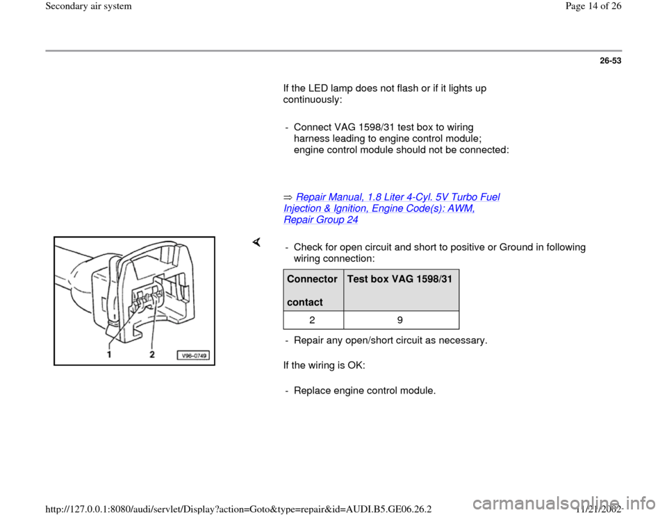 AUDI A4 1997 B5 / 1.G AWM Engine Secondary Air System Workshop Manual 26-53
       If the LED lamp does not flash or if it lights up 
continuously:  
     
-  Connect VAG 1598/31 test box to wiring 
harness leading to engine control module; 
engine control module should